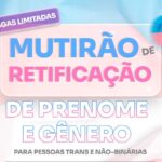 Em abril, mutirão permitirá retificação de prenome e gênero a pessoas trans e não binárias