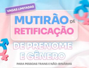 Em abril, mutirão permitirá retificação de prenome e gênero a pessoas trans e não binárias