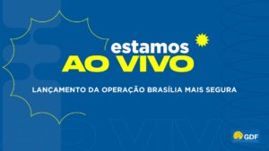Acompanhe ao vivo o lançamento da operação Brasília Mais Segura