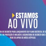 Assista ao vivo ao lançamento do plano distrital de combate à violência contra a mulher